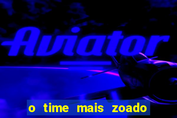 o time mais zoado do mundo