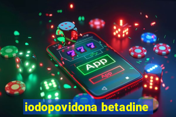 iodopovidona betadine