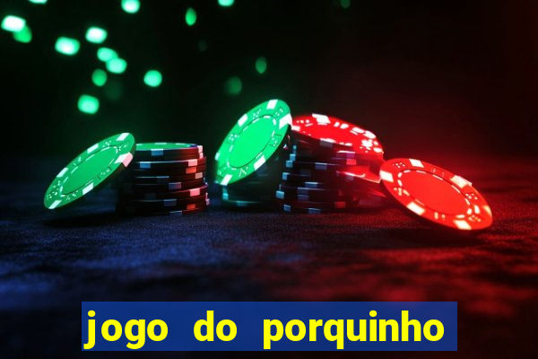 jogo do porquinho que ganha dinheiro