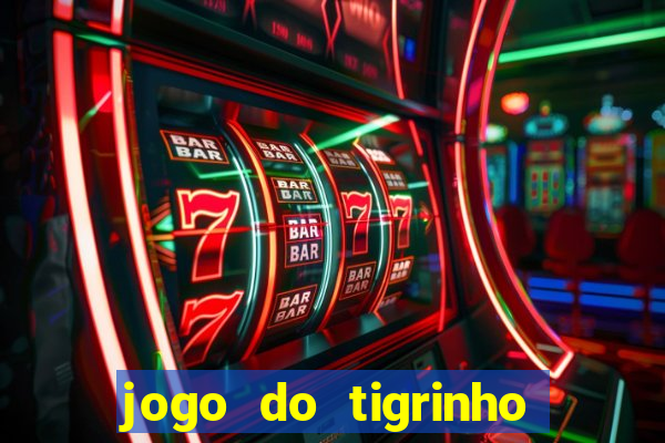 jogo do tigrinho que ganha dinheiro no cadastro