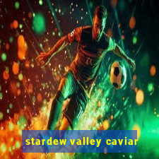 stardew valley caviar