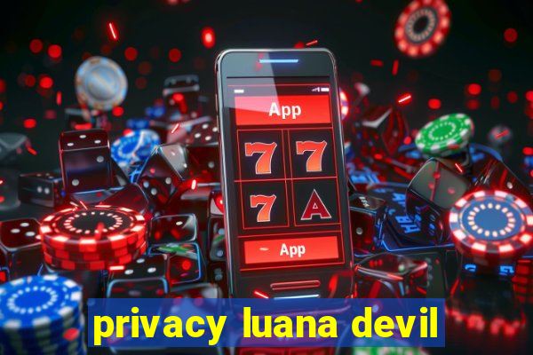 privacy luana devil