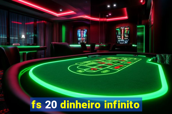 fs 20 dinheiro infinito