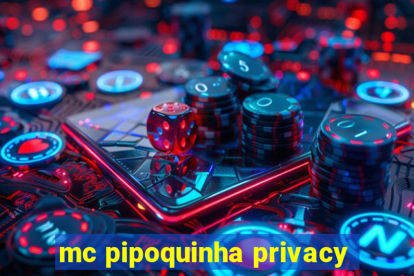 mc pipoquinha privacy