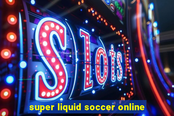 super liquid soccer online