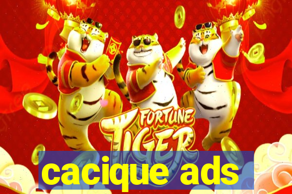 cacique ads