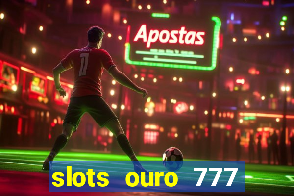 slots ouro 777 play store