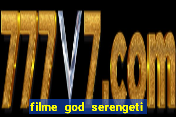 filme god serengeti completo dublado