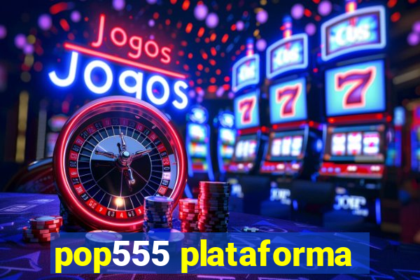 pop555 plataforma