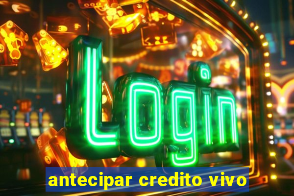 antecipar credito vivo