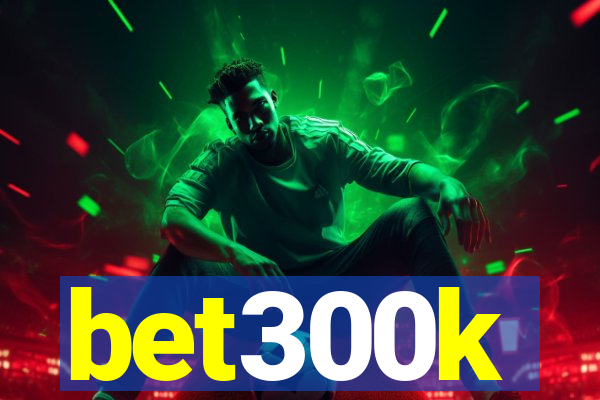 bet300k