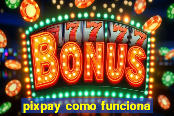 pixpay como funciona