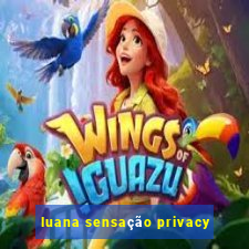 luana sensação privacy